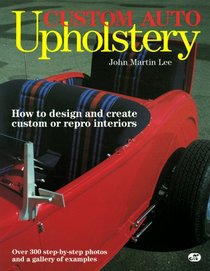 Custom Auto Upholstery: How to Design and Create Custom or Repro Interiors