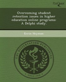 Overcoming student retention issues in higher education online programs: A Delphi study.