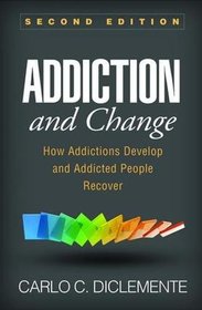 Addiction and Change, Second Edition: How Addictions Develop and Addicted People Recover (Guilford Substance Abuse)