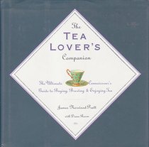 The Tea Lover's Companion: The Ultimate Connoisseur's Guide to Buying Brewing and Enjoying Tea