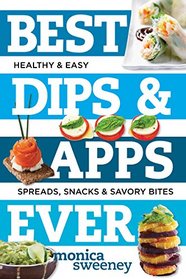 Best Dips and Apps Ever: Healthy and Easy Spreads, Snacks, and Savory Bites (Best Ever)