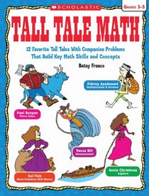 Tall Tale Math: 12 Favorite Tall Tales With Companion Problems That Build Key Math Skills and Concepts, Grades 3-5