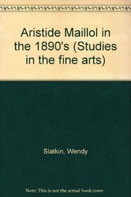 Aristide Maillol in the 1890s (Studies in the Fine Arts. the Avant-Garde)