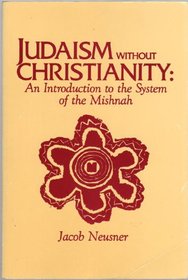 Judaism Without Christianity: An Introduction to the System of the Mishnah