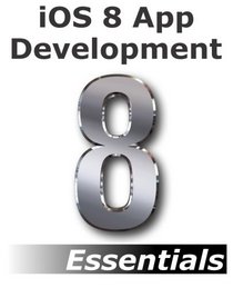 iOS 8 App Development Essentials - Second Edition: Learn to Develop iOS 8 Apps using Xcode and Swift 1.2