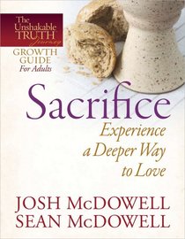Sacrifice--Experience a Deeper Way to Love (The Unshakable Truth Journey Growth Guides)