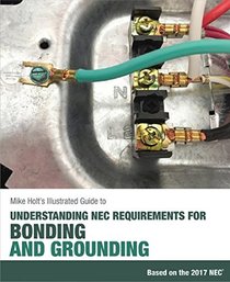 Mike Holt's Illustrated Guide to Understanding NEC Requirements for Bonding and Grounding, 2017