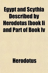Egypt and Scythia Described by Herodotus [book Ii and Part of Book Iv