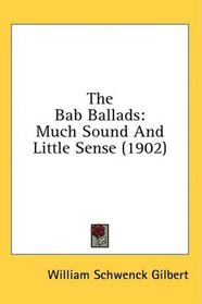 The Bab Ballads: Much Sound And Little Sense (1902)