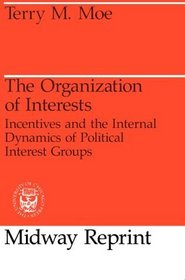 The Organization of Interests : Incentives and the Internal Dynamics of Political Interest Groups (Midway Reprint)