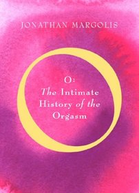 O : The Intimate History of the Orgasm.