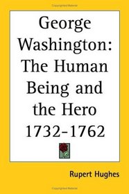 George Washington: The Human Being and the Hero 1732-1762