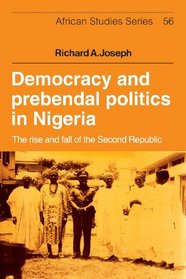 Democracy and Prebendal Politics in Nigeria: The Rise and Fall of the Second Republic (African Studies)