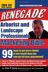 Renegade Marketing Bible for Tree & Landscaping Professionals: 99 Ways to Get More Clients in a Month Than You Get All Year