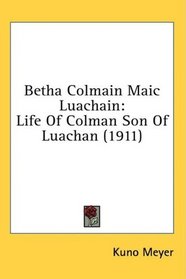 Betha Colmain Maic Luachain: Life Of Colman Son Of Luachan (1911)