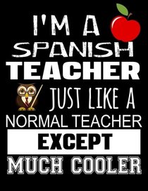 I'm A Spanish Teacher Just Like A Normal Teacher Except Much Cooler: Thank You Gift For Teacher (Teacher Appreciation Gift Notebook)(8.5 x 11 Composition Notebook)