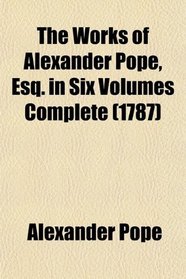The Works of Alexander Pope, Esq. in Six Volumes Complete (1787)