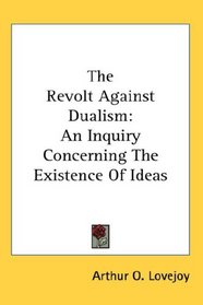 The Revolt Against Dualism: An Inquiry Concerning The Existence Of Ideas
