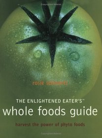 The Enlightened Eater's Whole Foods Guide: Harvest of power of phyto foods