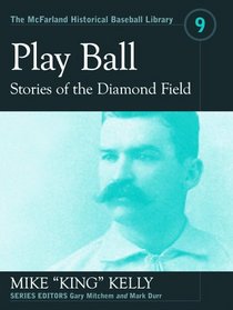 Play Ball: Stories of the Diamond Field (McFarland Historical Baseball Library) (Mcfarland Historical Baseball Library)