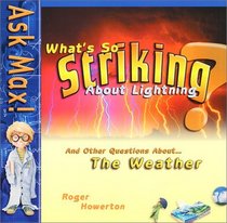 What's So Striking About Lightning: And Other Questions About-- The Weather (Ask Max)