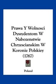 Prawa Y Wolnosci Dyssydentom W Nabozenstwie Chrzescianskim W Koronie Polskiey (1767) (Nauru Edition)
