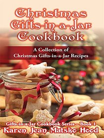 Christmas Gifts-in-a-Jar Cookbook: A Collection of Christmas Gifts-in-a-Jar Recipes (Gifts-in-a-Jar Cookbooks)