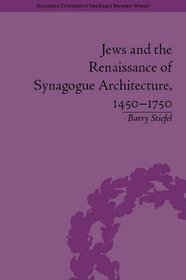 Jews and the Renaissance of Synagogue Architecture, 1450-1750 (Religious Cultures in the Early Modern World)