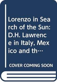 Lorenzo in Search of the Sun: D.H. Lawrence in Italy, Mexico and the American Southwest