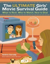 The Ultimate Girls' Movie Survival Guide : What to Rent, Who to Watch, How to Deal