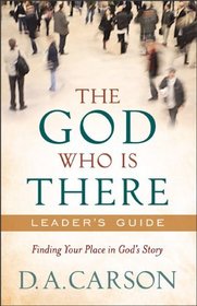 God Who Is There Leader's Guide, The: Finding Your Place in God's Story