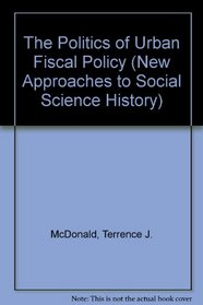 The Politics of Urban Fiscal Policy (New Approaches to Social Science History)