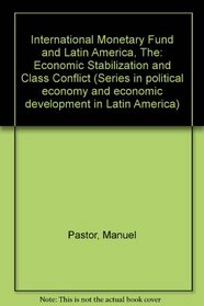 The International Monetary Fund And Latin America: Economic Stabilization And Class Conflict (Series in political economy and economic development in Latin America)