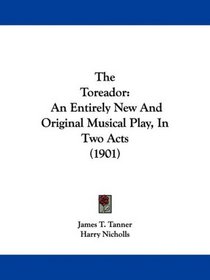 The Toreador: An Entirely New And Original Musical Play, In Two Acts (1901)