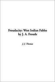 Froudacity: West Indian Fables by J. A. Froude