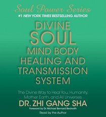 Divine Soul Mind Body Healing and Transmission System: The Divine Way to Heal You, Humanity, Mother Earth, and All Universes