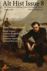 Alt Hist Issue 8: The magazine of alternate history and historical fiction (Volume 8)