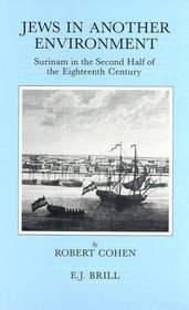 Jews in Another Environment: Surinam in the Second Half of the Eighteenth Century (Brill's Series in Jewish Studies, Vol 1)