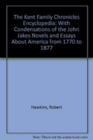 The Kent Family Chronicles Encyclopedia: With Condensations of the John Jakes Novels and Essays About America from 1770 to 1877