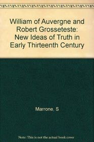 William of Auvergne and Robert Grosseteste: New Ideas of Truth in the Early Thirteenth Century
