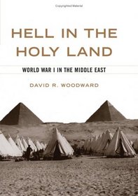 Hell in the Holy Land: World War I in the Middle East