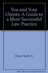 You and Your Clients: A Guide to a More Successful Law Practice