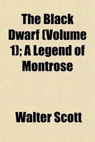 The Black Dwarf (Volume 1); A Legend of Montrose