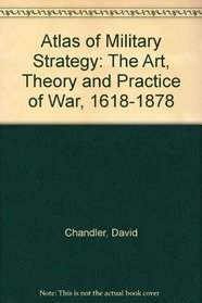 Atlas of Military Strategy: The Art, Theory and Practice of War, 1618-1878