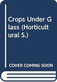 Crops under glass (Macdonald horticultural series)