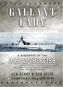 Gallant Lady: A Biography Of The USS Archerfish; The True Story Of One Of History's Most Fabled Sumarines