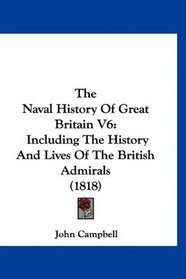 The Naval History Of Great Britain V6: Including The History And Lives Of The British Admirals (1818)