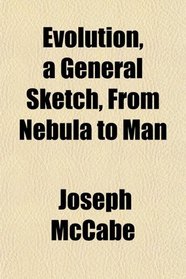 Evolution, a General Sketch, From Nebula to Man