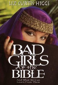 Bad Girls of the Bible : And What We Can Learn from Them