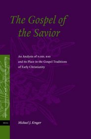 The Gospel of the Savior: An Analysis of P.oxy.840 And Its Place in the Gospel Traditions of Early Christianity (Texts and Editions for New Testament Study, ... (Texts and Editions for New Testament Study)